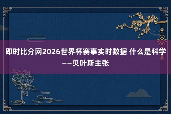 即时比分网2026世界杯赛事实时数据 什么是科学——贝叶斯主张