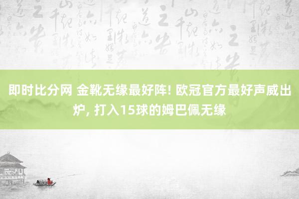即时比分网 金靴无缘最好阵! 欧冠官方最好声威出炉, 打入15球的姆巴佩无缘