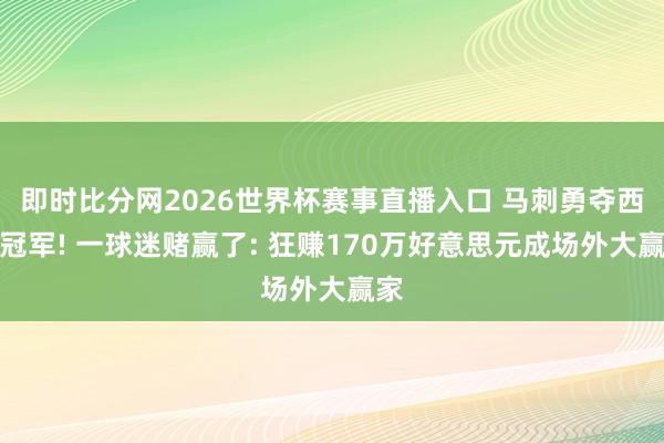 即时比分网2026世界杯赛事直播入口 马刺勇夺西部冠军! 一球迷赌赢了: 狂赚170万好意思元成场外大赢家